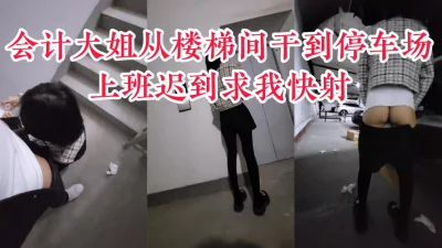 “你咋这么能干，你快射我上班迟到了”公司会计偷情，从楼梯间干到停车场