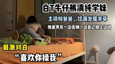 感觉来了主动发骚的妹子，羞耻对白，男友爆操喂饱【嫖娼看水印】